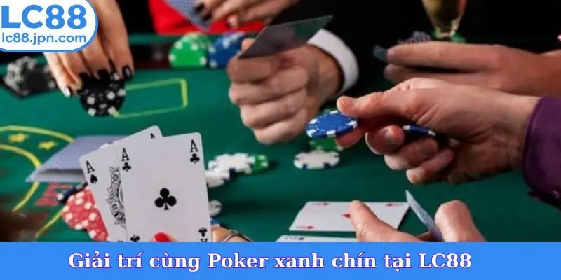 Giải trí cùng Poker xanh chín tại LC88