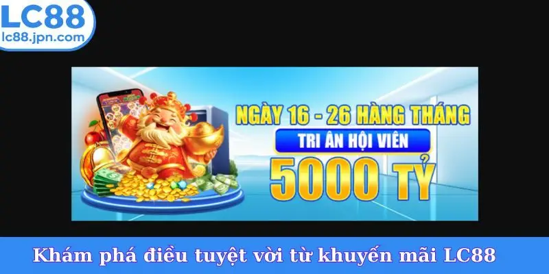 Khám phá điều tuyệt vời từ khuyến mãi LC88